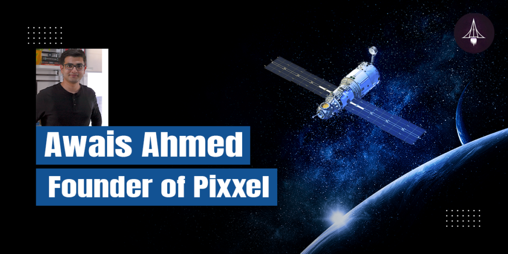 Awais Ahmed: Founder of Pixxel