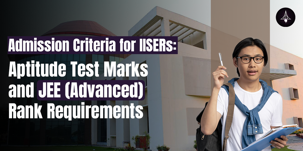 IISER Admission Criteria: IAT Marks and JEE Rank Requirement