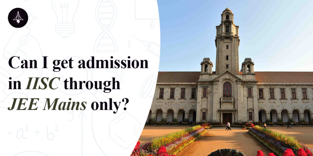 can i get admission in iisc through jee mains only