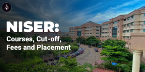 NISER: Courses, Cutoff, Fees, Placement