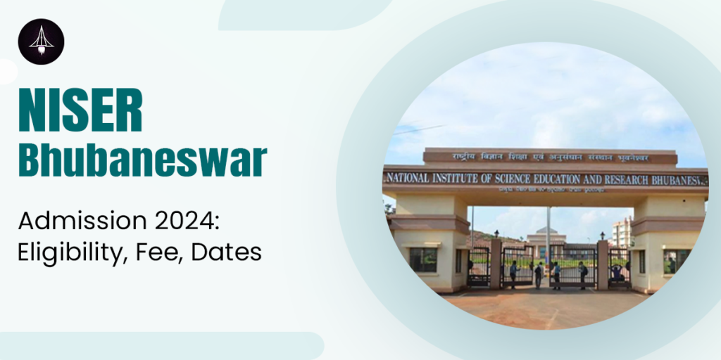 NISER Bhubaneswar Admission 2024: Eligibility, Fee, Dates