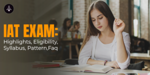 IAT Exam: Highlights, Eligibility, Syllabus, Pattern, and FAQ