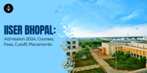 IISER Bhopal: Admission 2024, Courses, Fees, Cutoff, Placements