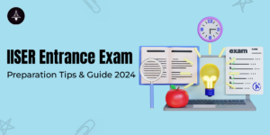 IISER Entrance Exam Preparation Tips and Guide: 2024