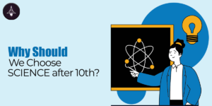 Why Should We Choose SCIENCE after 10th?