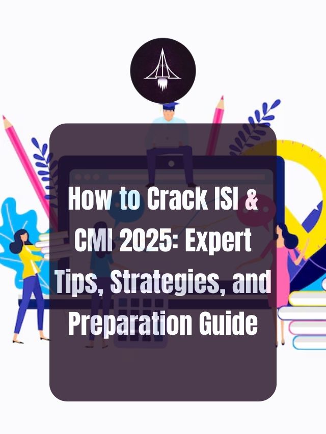 How to Crack ISI & CMI 2025: Expert Tips, Strategies, and Preparation Guide