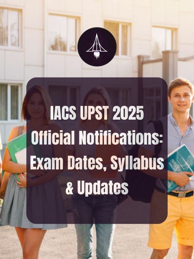 IACS UPST 2025 Official Notifications: Exam Dates, Syllabus & Updates