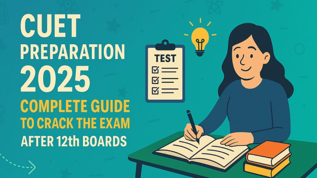 CUET 2025 Prep Guide: Crack It After Class 12 Boards