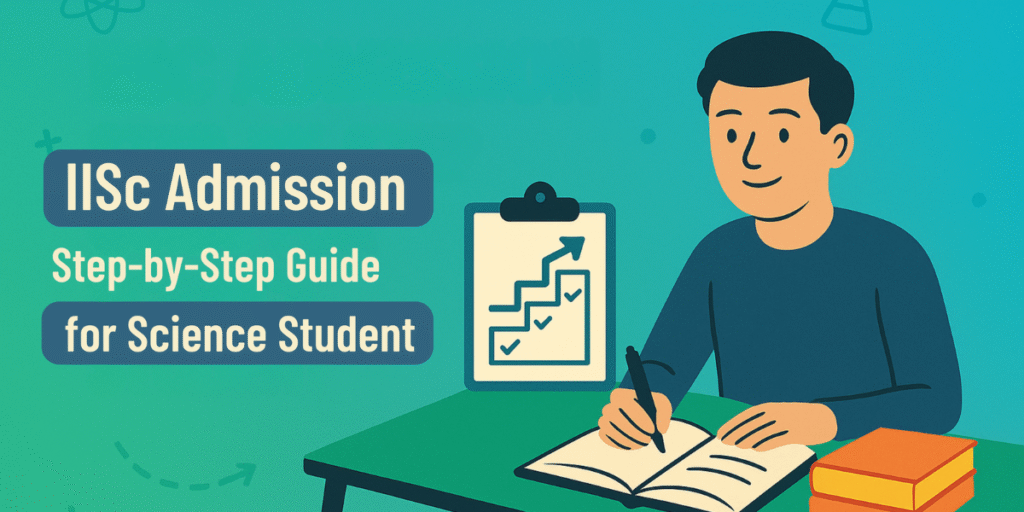 IISc Admission: Step-by-Step Guide for Science Student after 12th