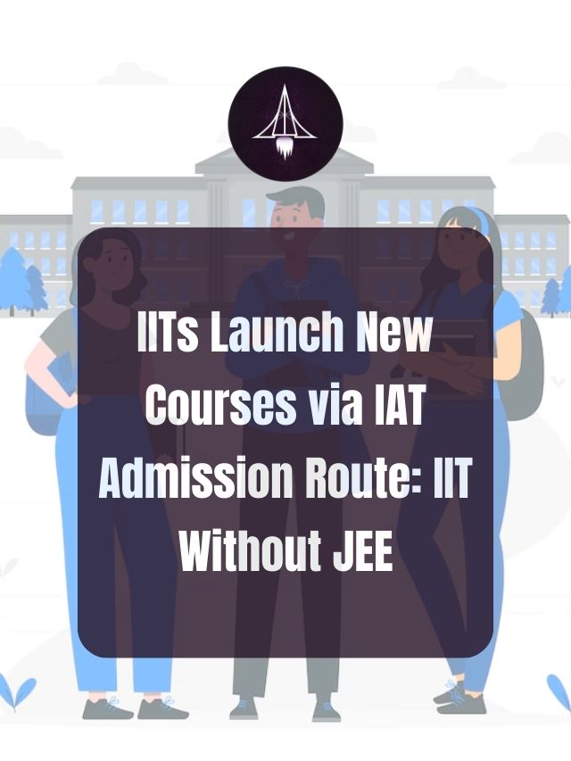 IITs Launch New Courses via IAT Admission Route: IIT Without JEE