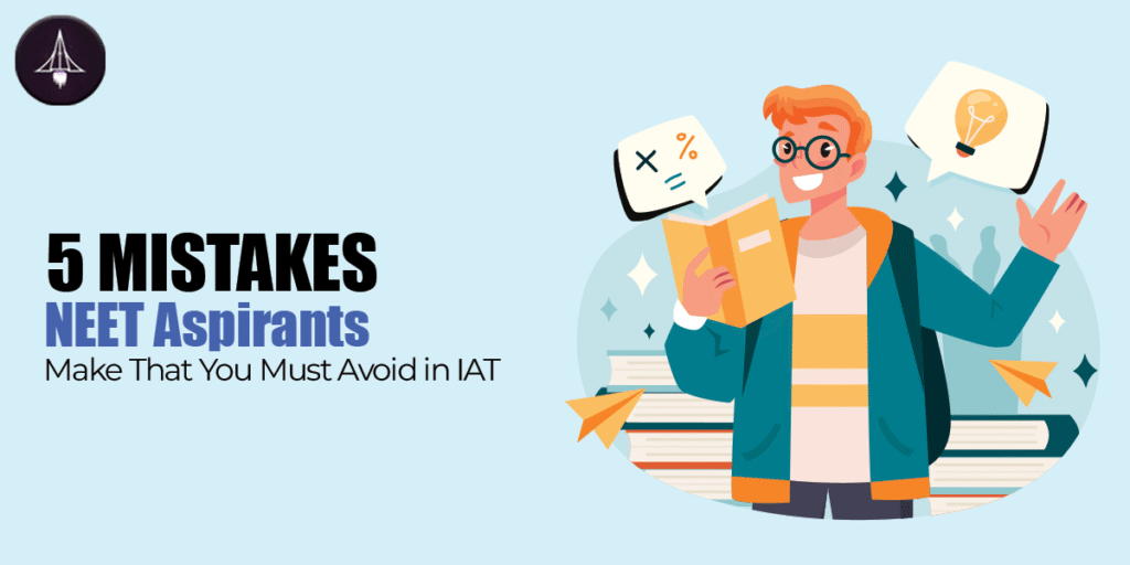 5 Mistakes NEET Aspirants Make That You Must Avoid in IAT