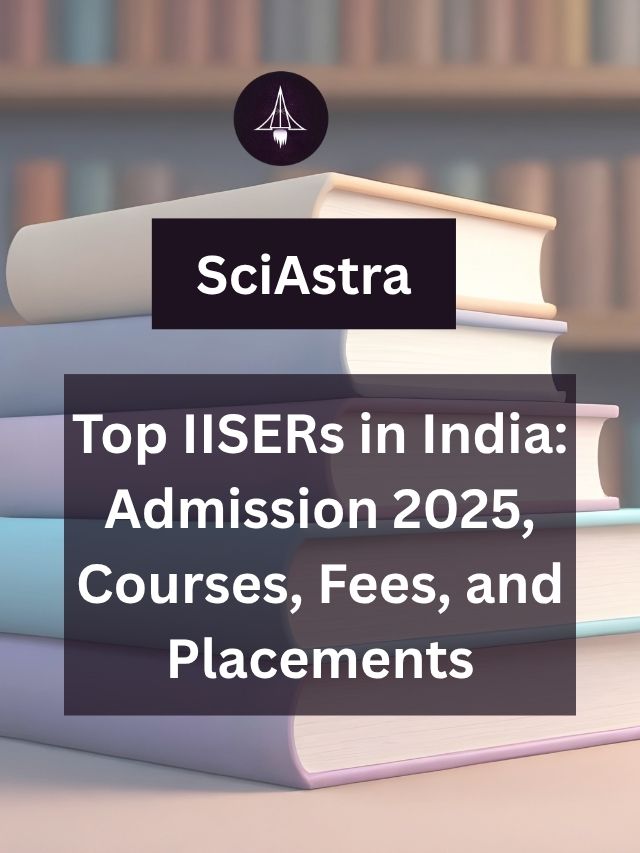 Top IISERs in India: Admission 2025, Courses, Fees, and Placements