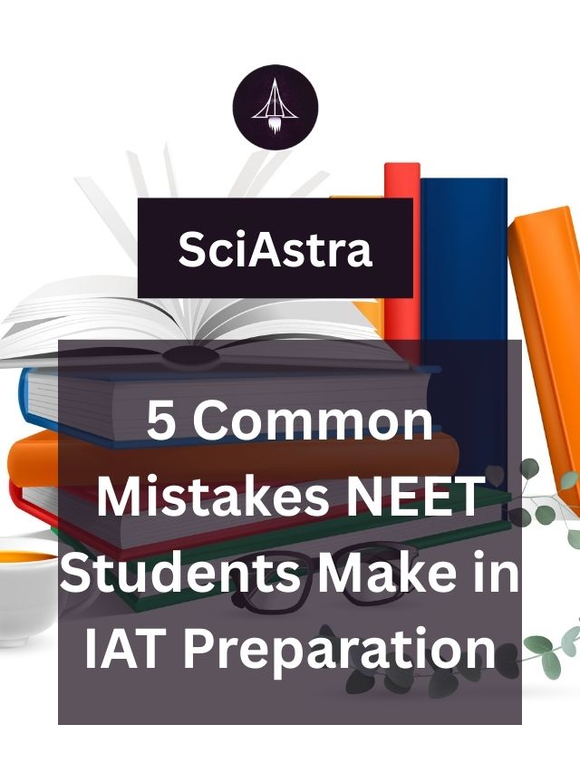 5 Common Mistakes NEET Students Make in IAT Preparation